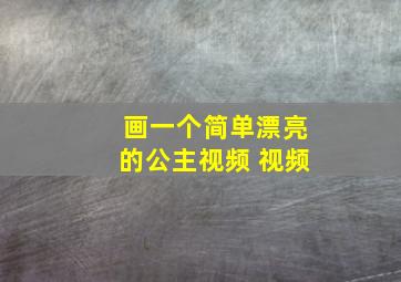 画一个简单漂亮的公主视频 视频